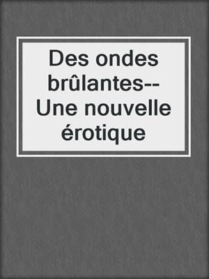 cover image of Des ondes brûlantes--Une nouvelle érotique