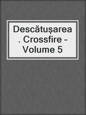 cover image of Descătușarea. Crossfire – Volume 5