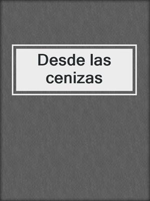 cover image of Desde las cenizas