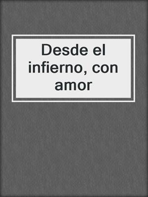 cover image of Desde el infierno, con amor
