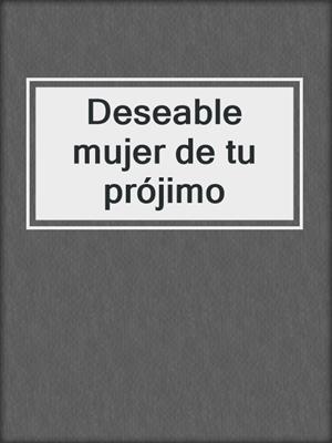 cover image of Deseable mujer de tu prójimo