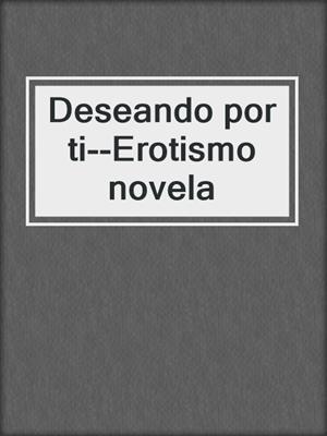 cover image of Deseando por ti--Erotismo novela