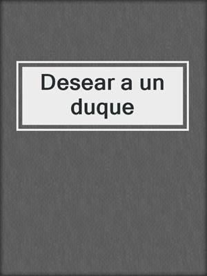 cover image of Desear a un duque