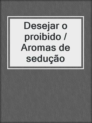 cover image of Desejar o proibido / Aromas de sedução