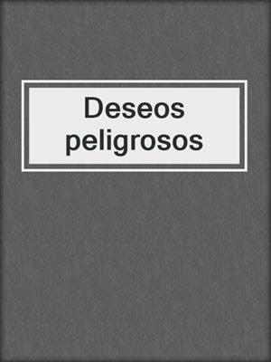 cover image of Deseos peligrosos