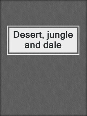 Desert, jungle and dale