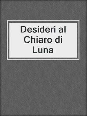 cover image of Desideri al Chiaro di Luna