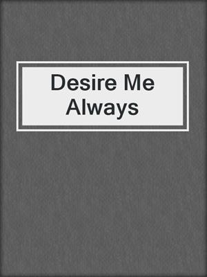 cover image of Desire Me Always