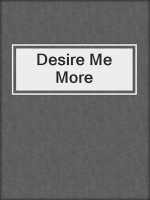 cover image of Desire Me More