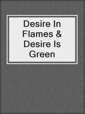 cover image of Desire In Flames & Desire Is Green