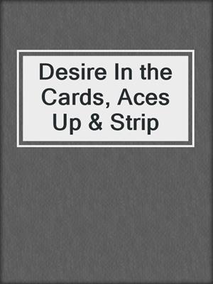 cover image of Desire In the Cards, Aces Up & Strip