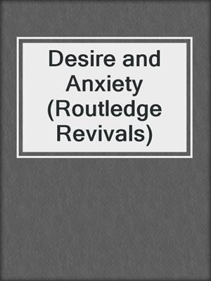 cover image of Desire and Anxiety (Routledge Revivals)