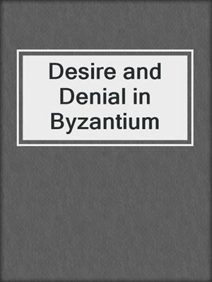 cover image of Desire and Denial in Byzantium