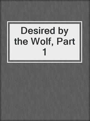 cover image of Desired by the Wolf, Part 1