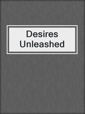 cover image of Desires Unleashed