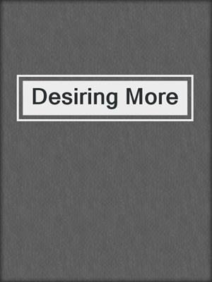 cover image of Desiring More