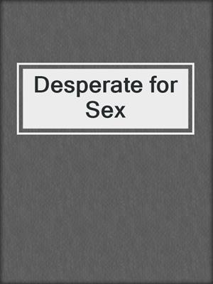 cover image of Desperate for Sex