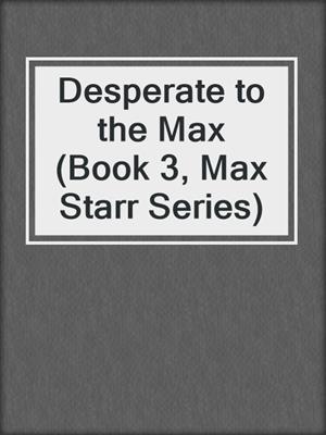 cover image of Desperate to the Max (Book 3, Max Starr Series)