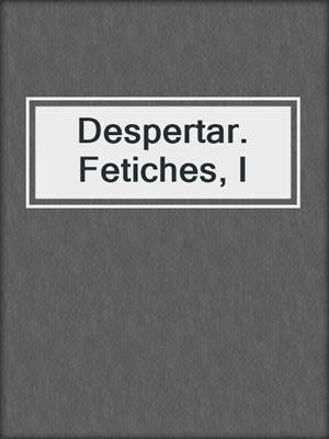 cover image of Despertar. Fetiches, I