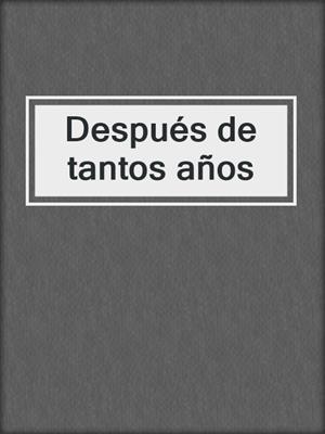 cover image of Después de tantos años