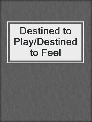 cover image of Destined to Play/Destined to Feel