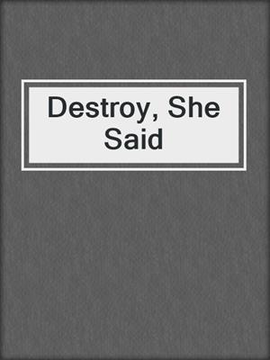 cover image of Destroy, She Said