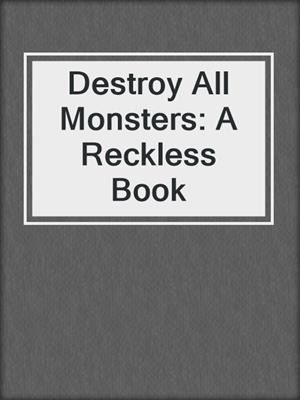 cover image of Destroy All Monsters: A Reckless Book