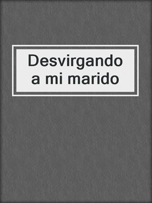 cover image of Desvirgando a mi marido