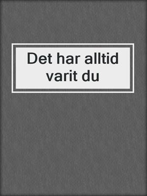 cover image of Det har alltid varit du