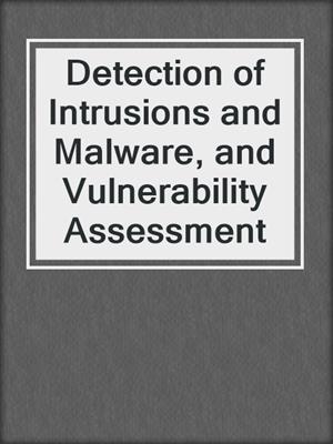 Detection of Intrusions and Malware, and Vulnerability Assessment
