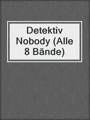 cover image of Detektiv Nobody (Alle 8 Bände)