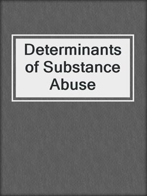 Determinants of Substance Abuse