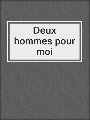 cover image of Deux hommes pour moi