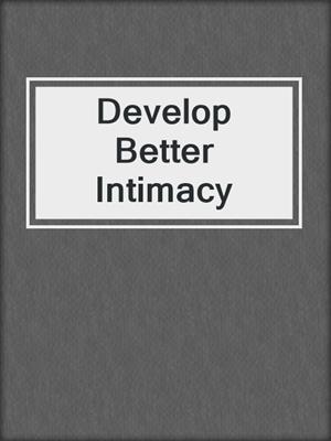 cover image of Develop Better Intimacy