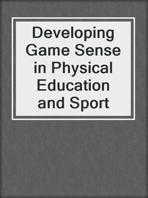 cover image of Developing Game Sense in Physical Education and Sport