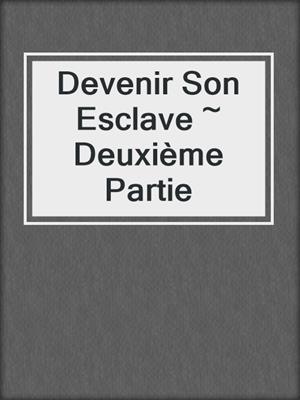 cover image of Devenir Son Esclave ~ Deuxième Partie