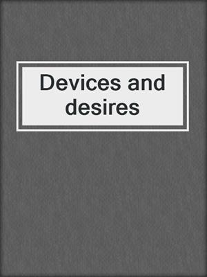 Devices and desires