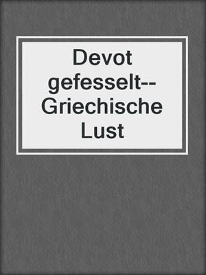 cover image of Devot gefesselt--Griechische Lust