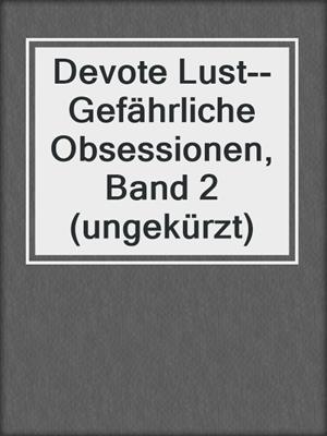 cover image of Devote Lust--Gefährliche Obsessionen, Band 2 (ungekürzt)