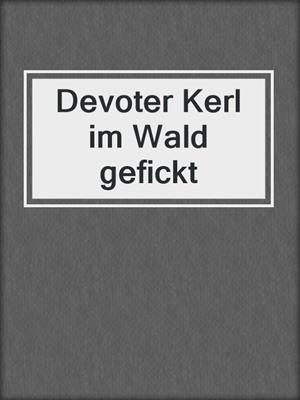 cover image of Devoter Kerl im Wald gefickt