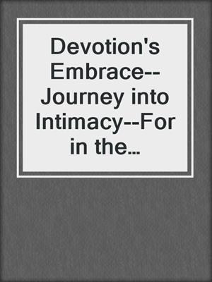 cover image of Devotion's Embrace--Journey into Intimacy--For in the embrace of devotion, intimacy finds its true home