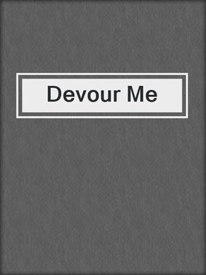 cover image of Devour Me