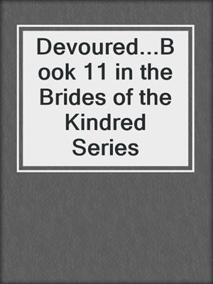 cover image of Devoured...Book 11 in the Brides of the Kindred Series