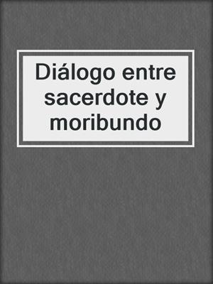 cover image of Diálogo entre sacerdote y moribundo