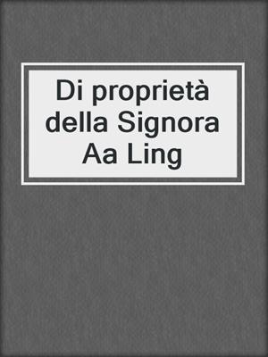 cover image of Di proprietà della Signora Aa Ling