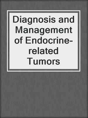 Diagnosis and Management of Endocrine-related Tumors