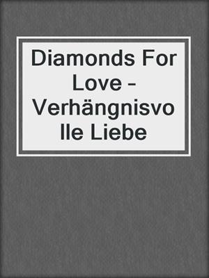 cover image of Diamonds For Love – Verhängnisvolle Liebe