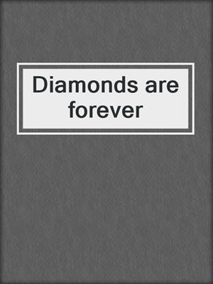 Diamonds are forever