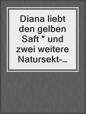 cover image of Diana liebt den gelben Saft * und zwei weitere Natursekt-Geschichten