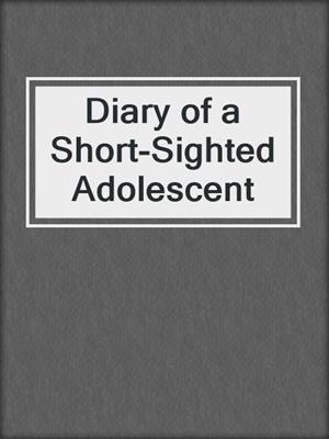 cover image of Diary of a Short-Sighted Adolescent
